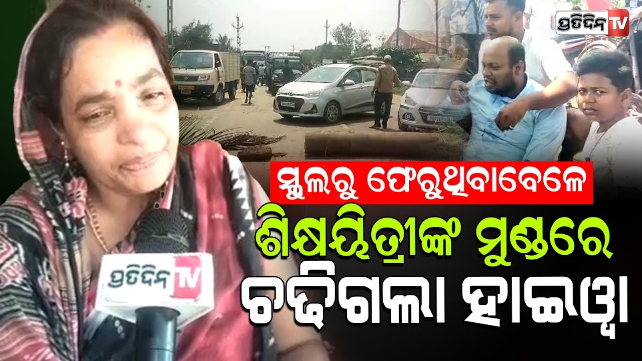 ସ୍କୁଲରୁ ଫେରିବା ବେଳେଶିକ୍ଷୟିତ୍ରୀଙ୍କ ମୁଣ୍ଡରେ ଚଢିଗଲା ହାଇୱା