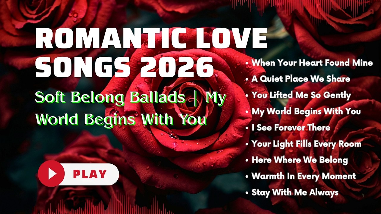 Romantic Love Songs 2026 | Soft Belong Ballads | My World Begins With You