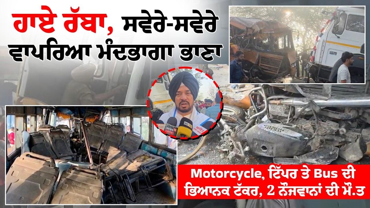 ਹਾਏ ਰੱਬਾ, ਸਵੇਰੇ-ਸਵੇਰੇ ਵਾਪਰਿਆ ਮੰਦਭਾਗਾ ਭਾਣਾ, Motorcycle, ਟਿੱਪਰ ਤੇ Bus ਦੀ ਭਿਆਨਕ ਟੱਕਰ