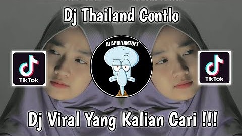 DJ THAILAND CONTLO VIRAL TIK TOK TERBARU 2022 YANG KALIAN CARI !