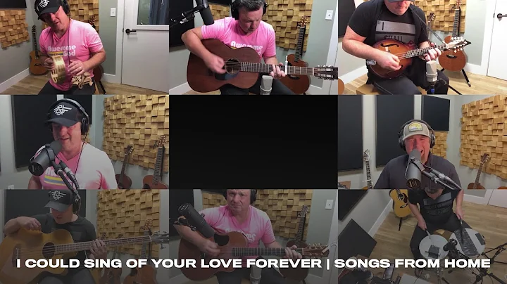 I Could Sing Of Your Love Forever | Songs From Home