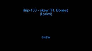 drip-133 - skew (Ft. Bones) (Lyrics)