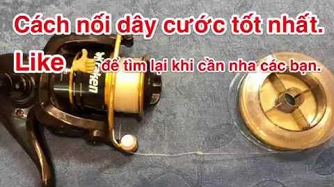 Hướng dẫn - Nối cước câu cá tốt nhất và dễ dàng.