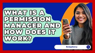 What Is A Permission Manager And How Does It Work? - Be App Savvy screenshot 4
