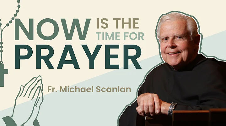 Fr. Michael Scanlan, TOR | Now is the Time for Pra...