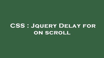 CSS : Jquery Delay for on scroll