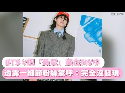 【小娛樂】BTS V把「最愛」藏在MV中 透露一細節粉絲驚呼：完全沒發現