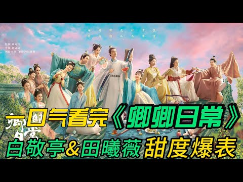 一口气看完❤️🔥《卿卿日常》全集:白敬亭X田曦薇,甜度爆表的爱情喜剧,韬光养晦的新川六少主尹峥与只想努力落选、在老家安逸度日的李薇因一场联姻意外结缘,共同开启一段状况百出却又相映成趣的新生活的故事