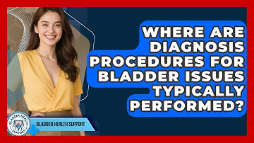 Where Are Diagnosis Procedures for Bladder Issues Typically Performed? | Bladder Health Support News