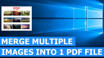 How to merge multiple images (jpeg, png, gif) into one PDF file in Windows 10