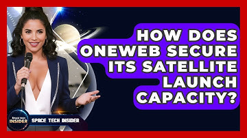 How Does OneWeb Secure Its Satellite Launch Capacity? - Space Tech Insider