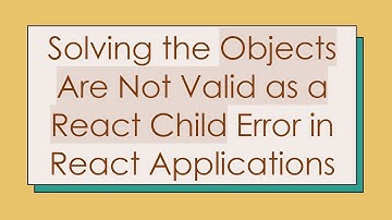 Solving the Objects Are Not Valid as a React Child Error in React Applications