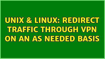 Unix & Linux: Redirect traffic through vpn on an as needed basis (3 Solutions!!)