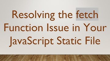 Resolving the fetch Function Issue in Your JavaScript Static File