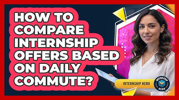 How To Compare Internship Offers Based On Daily Commute?