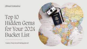 Ultimate Bucket List Destinations Top 10 Hidden Gems for 2024 | MediaStrive