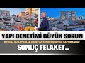 Yapı Denetimi Büyük Sorun..Betona Su Katanlar..Denetimi Kendi Şirketine Yaptıranlar..Sonuç Felaket..