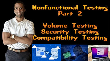 Types of Nonfunctional Testing P2-Volume Testing , Security Testing, and Compatibility Testing
