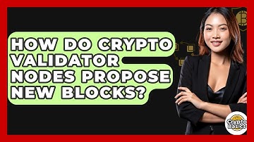 How Do Crypto Validator Nodes Propose New Blocks? - CryptoBasics360.com