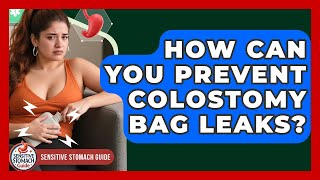 How Can You Prevent Colostomy Bag Leaks - Sensitive Stomach Guide