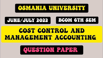 COST CONTROL AND MANAGEMENT ACCOUNTING QUESTION PAPER BCOM 6TH SEM JUNE/JULY 2022 OSMANIA UNIVERSITY
