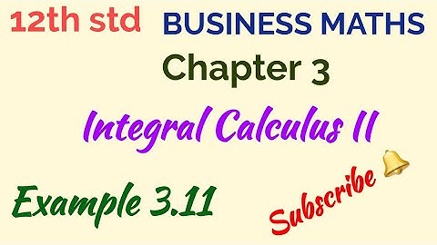 12th std/BUSINESS MATHS/Chapter 3/Integral Calculus II/Example 3.11