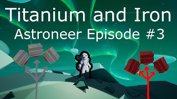 Titanium and Iron | Astroneer Episode 3