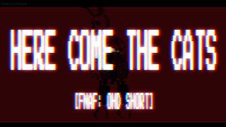 HERE COME THE CATS - [FNAF SHORT]
