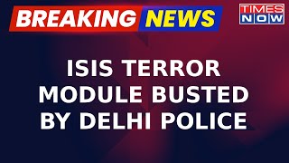 Breaking News | ISIS Terror Module Busted In Delhi By Police, 1 Arrested After Raids | Latest Update