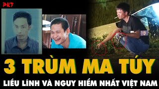 TOP 3 trùm ma túy: LIỀU LĨNH và TO GAN NHẤT lịch sử tội phạm Việt Nam | PKT