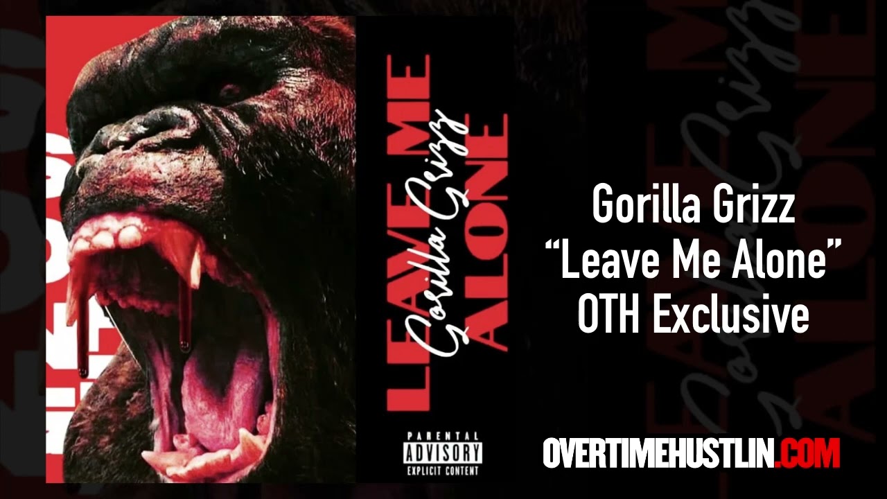 Gorilla Grizz “Leave Me Alone” | OTH Exclusive