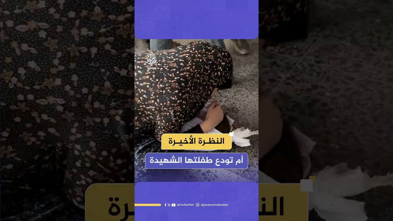 أم فلسـ ـطينية تتأمل ملامح طفلتها الشـ ـهيدة للمرة الأخيرة في وداع صعب بمدينة غـ ـزة