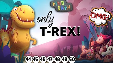 Dino bash only T Rex (44-50 levels)