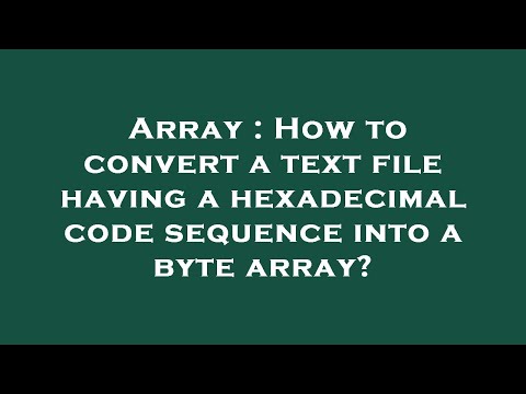 Array : How to convert a text file having a hexadecimal code sequence into a byte array?