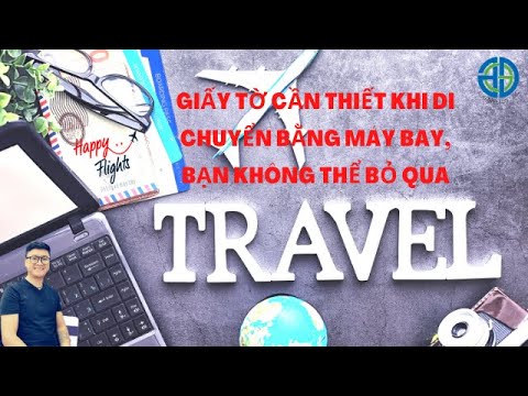 Video NHỮNG GIẤY TỜ TÙY THÂN CẦN THIẾT KHI ĐI MÁY BAY BẠN... - youtube