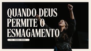 Quando Deus permite o esmagamento . | Pra. Mowana Débora
