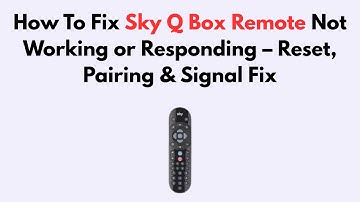 How To Fix Sky Q Box Remote Not Working or Responding – Reset, Pairing & Signal Fix