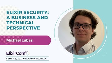 ElixirConf 2023 - Michael Lubas - Elixir Security: a Business and Technical Perspective