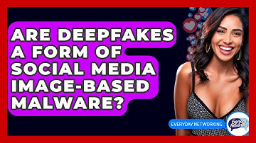Are Deepfakes A Form Of Social Media Image-Based Malware? - Everyday-Networking