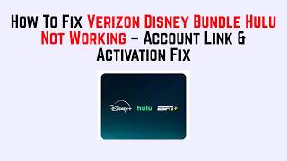 How To Fix Verizon Disney Bundle Hulu Not Working – Account Link & Activation Fix