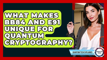 What Makes BB84 And E91 Unique For Quantum Cryptography? - Quantum Tech Explained