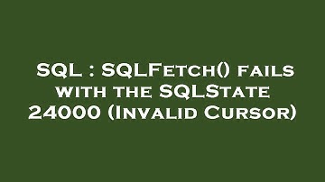 SQL : SQLFetch() fails with the SQLState 24000 (Invalid Cursor)