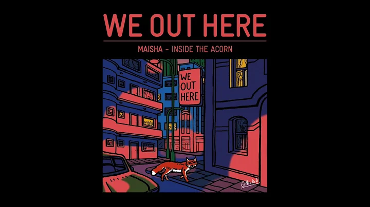 MAISHA - INSIDE THE ACORN // We Out Here
