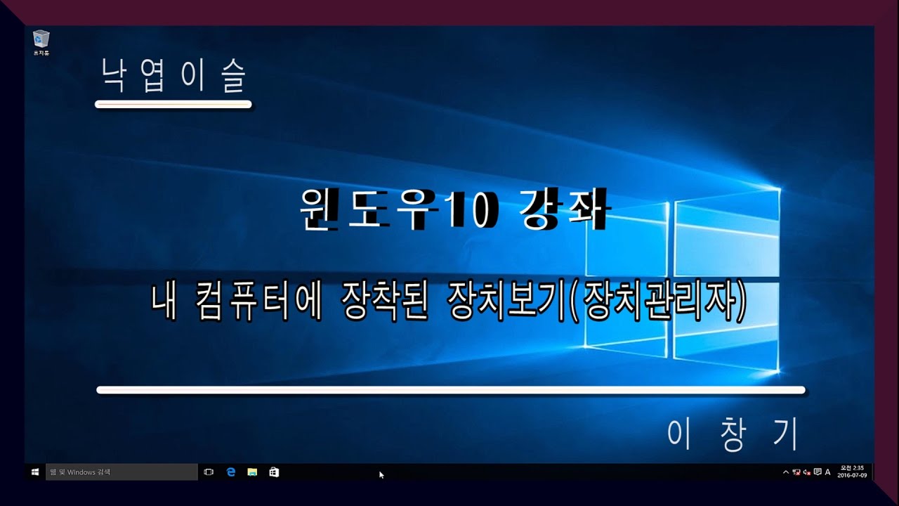 Update 컴퓨터에 장착된 하드웨어 살펴보기(장치관리자) 첫번째, 윈도우10 강좌, 동영상 강좌, 내 컴퓨터 사양보기, 낙엽이슬, 이창기 강좌, misshill, 히이, 푸히히 ~