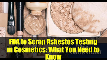 FDA to Scrap Asbestos Testing in Cosmetics: What You Need to Know