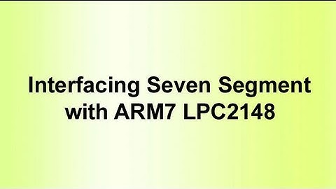 Interfacing Seven Segment with ARM7 LPC2148