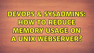 DevOps & SysAdmins: How to reduce memory usage on a Unix webserver? (8 Solutions!!)