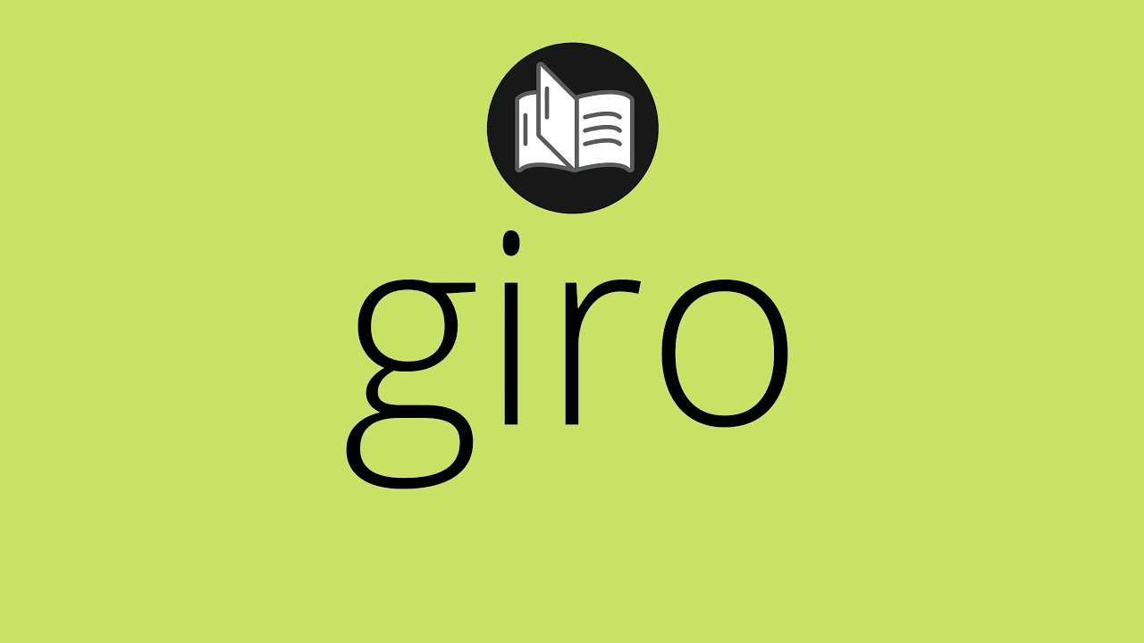 Que significa GIRO • giro SIGNIFICADO • giro DEFINICIÓN • Que es GIRO