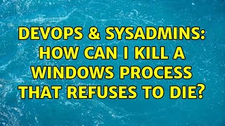 Famous DevOps & SysAdmins: How can I kill a Windows Process that refuses to die? Wealth