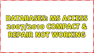 Databases: MS Access 2007/2010 Compact & Repair not working (2 Solutions!!)